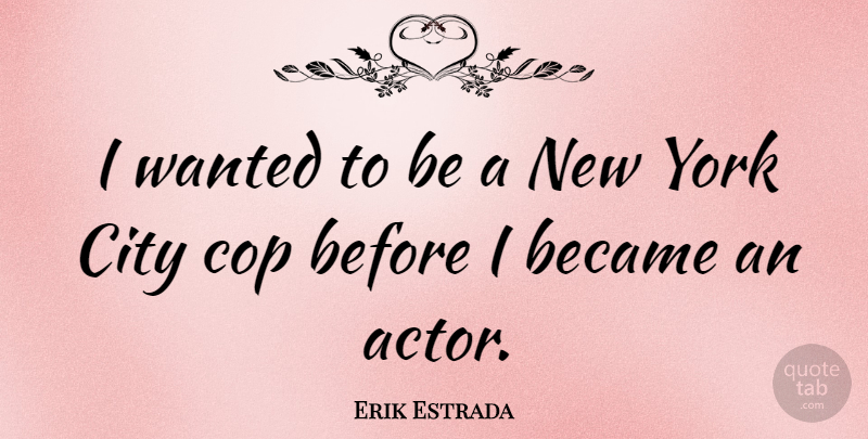 Erik Estrada Quote About York: I Wanted To Be A...