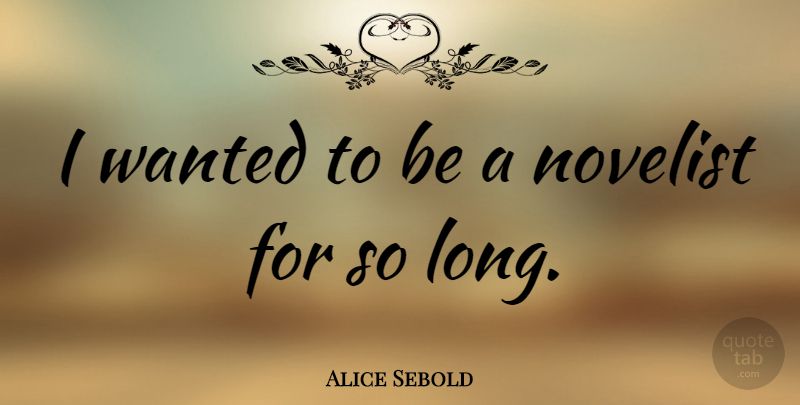 Alice Sebold Quote About undefined: I Wanted To Be A...