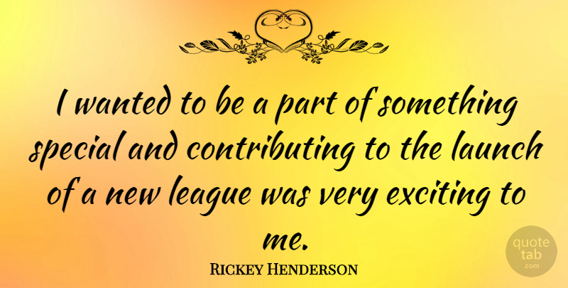 Rickey Henderson Quote About League, Special, Exciting: I Wanted To Be A...