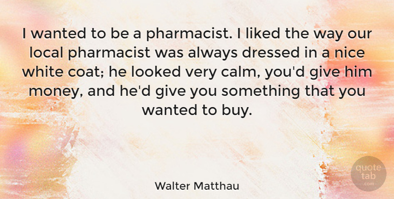 Walter Matthau Quote About Nice, White, Giving: I Wanted To Be A...