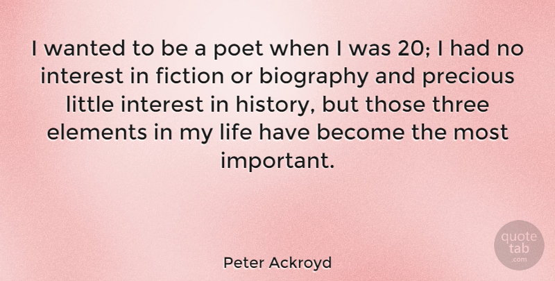 Peter Ackroyd Quote About Important, Fiction, Elements: I Wanted To Be A...