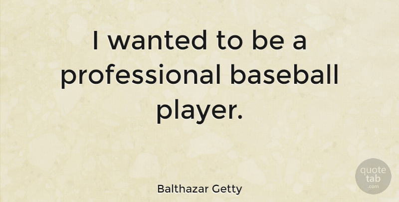 Balthazar Getty Quote About Baseball, Player, Baseball Player: I Wanted To Be A...