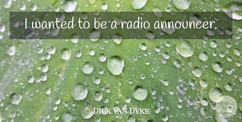 Dick Van Dyke Quote About Radio, Wanted, Announcers: I Wanted To Be A...