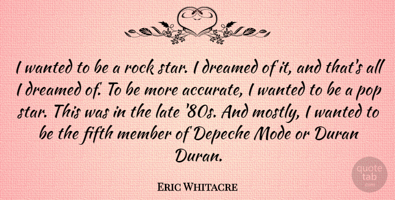 Eric Whitacre Quote About Depeche, Dreamed, Duran, Fifth, Member: I Wanted To Be A...