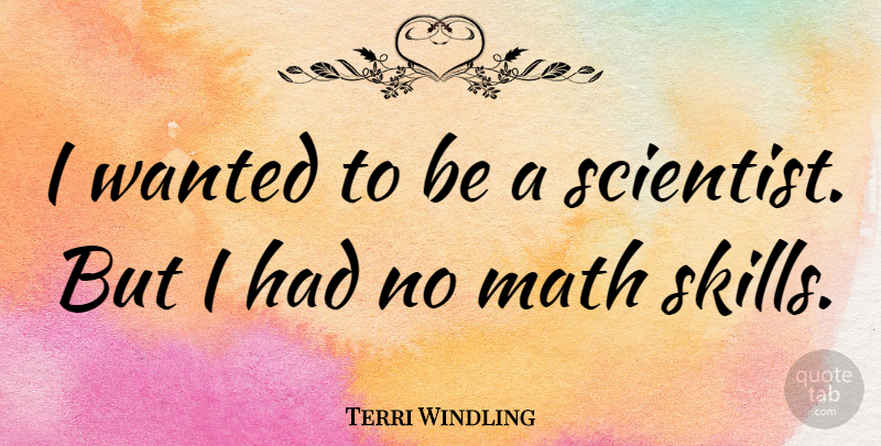 Terri Windling Quote About Math, Skills, Scientist: I Wanted To Be A...