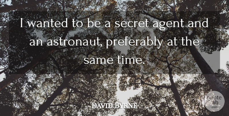 David Byrne Quote About Secret, Agents, Astronaut: I Wanted To Be A...