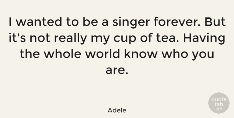 Adele Quote About Forever, Tea, World: I Wanted To Be A...