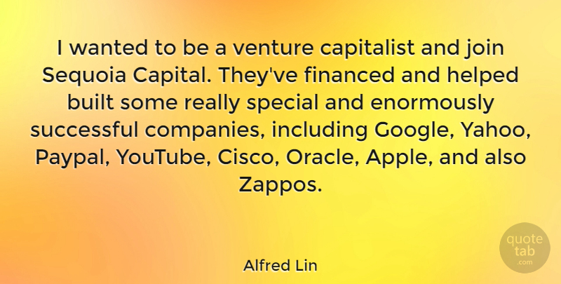 Alfred Lin Quote About Built, Capitalist, Financed, Helped, Including: I Wanted To Be A...