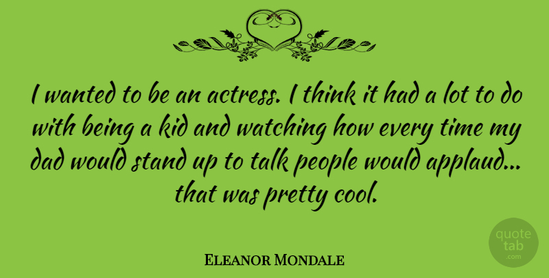 Eleanor Mondale Quote About Dad, Kids, Thinking: I Wanted To Be An...