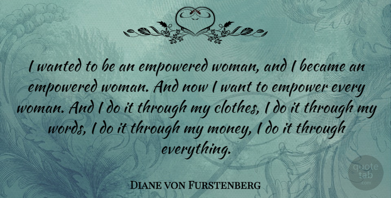 Diane von Furstenberg Quote About Clothes, Empowering, Want: I Wanted To Be An...