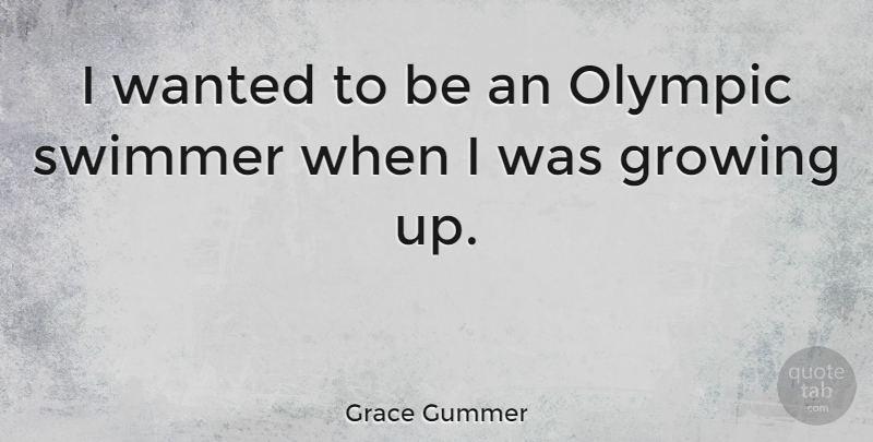 Grace Gummer Quote About Growing Up, Growing, Swimmer: I Wanted To Be An...