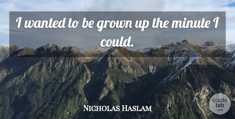 Nicholas Haslam Quote About undefined: I Wanted To Be Grown...
