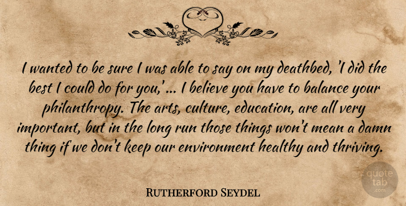 Rutherford Seydel Quote About Balance, Believe, Best, Damn, Environment: I Wanted To Be Sure...