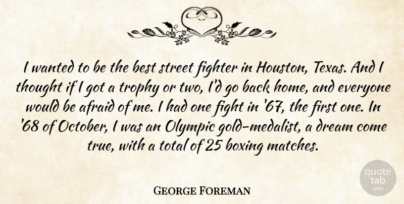 George Foreman Quote About Afraid, Best, Boxing, Dream, Fighter: I Wanted To Be The...