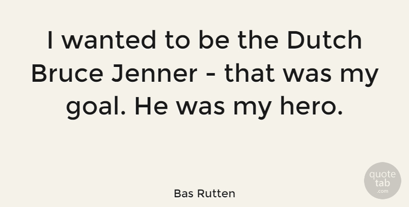 Bas Rutten Quote About Dutch: I Wanted To Be The...