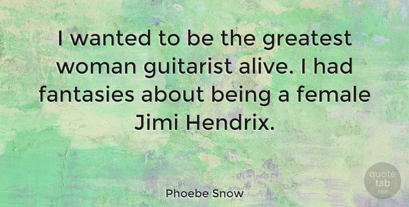 Phoebe Snow Quote About Alive, Female, Fantasy: I Wanted To Be The...