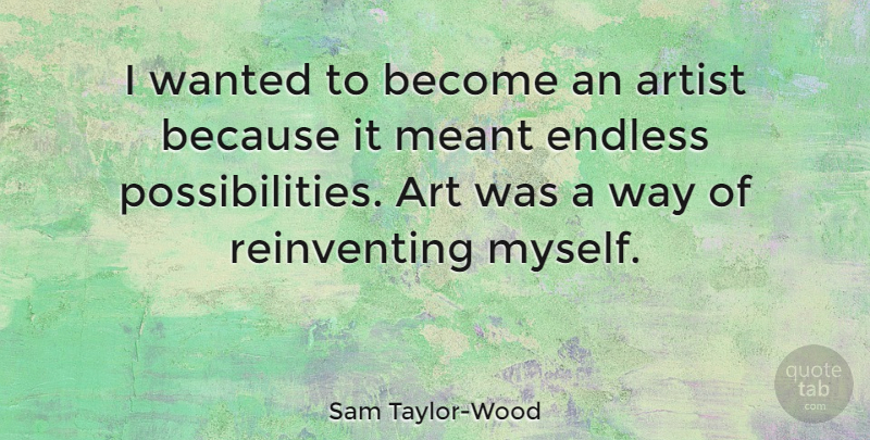 Sam Taylor-Wood Quote About Art, Way, Possibility: I Wanted To Become An...