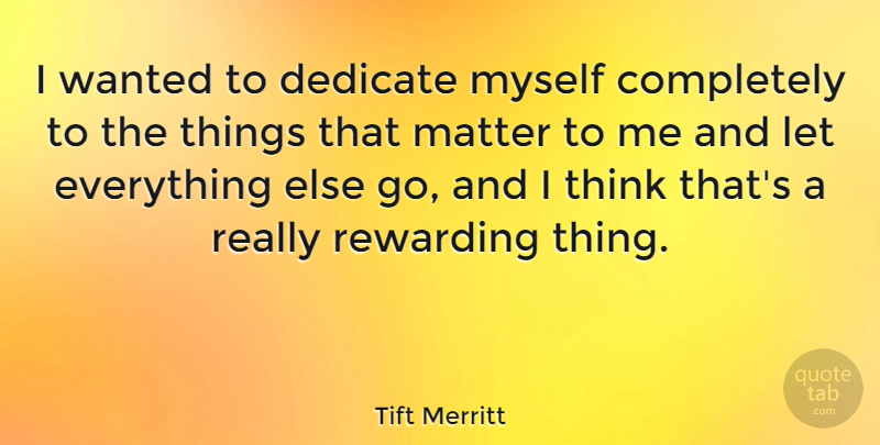 Tift Merritt Quote About undefined: I Wanted To Dedicate Myself...