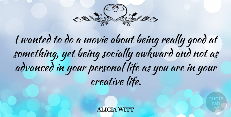 Alicia Witt Quote About Creative, Being Real, Awkward: I Wanted To Do A...