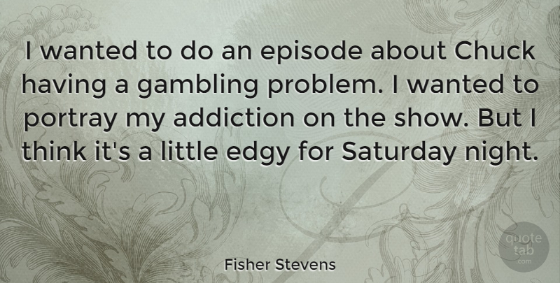 Fisher Stevens Quote About Night, Thinking, Gambling: I Wanted To Do An...