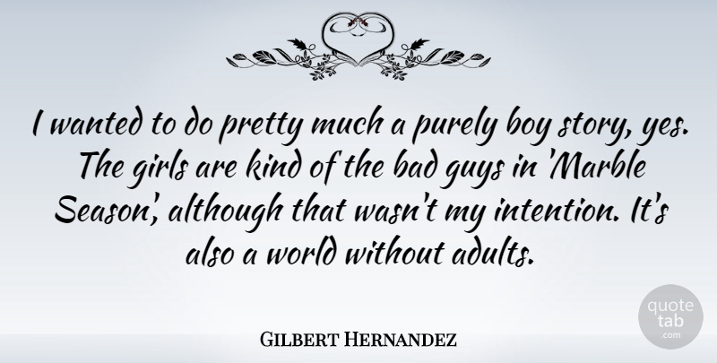 Gilbert Hernandez Quote About Although, Bad, Girls, Guys, Purely: I Wanted To Do Pretty...