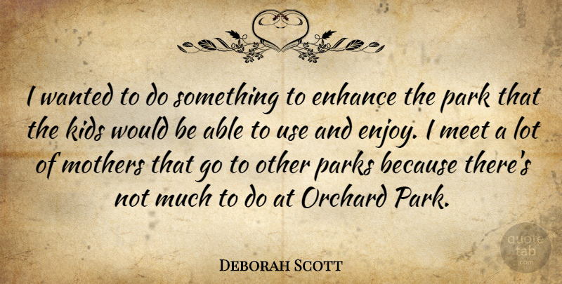 Deborah Scott Quote About Enhance, Kids, Meet, Mothers, Park: I Wanted To Do Something...