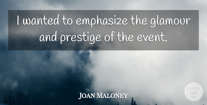 Joan Maloney Quote About Emphasize, Glamour, Prestige: I Wanted To Emphasize The...