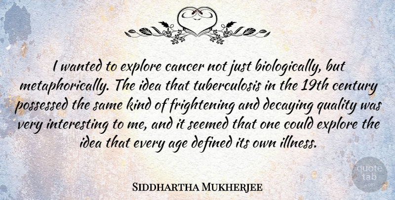 Siddhartha Mukherjee Quote About Cancer, Ideas, Interesting: I Wanted To Explore Cancer...