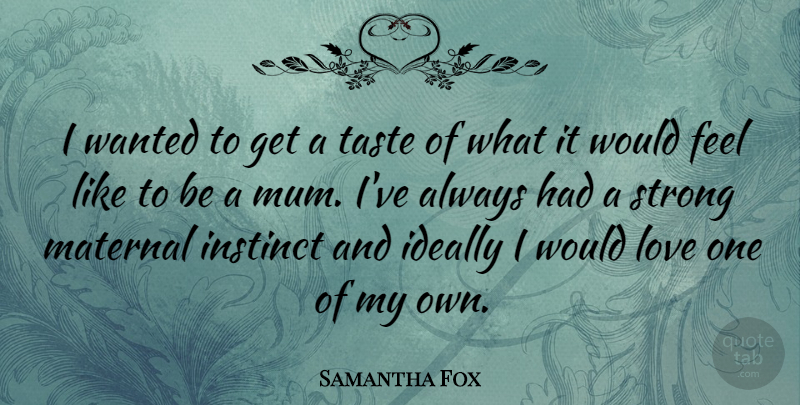 Samantha Fox Quote About Ideally, Instinct, Love, Maternal: I Wanted To Get A...