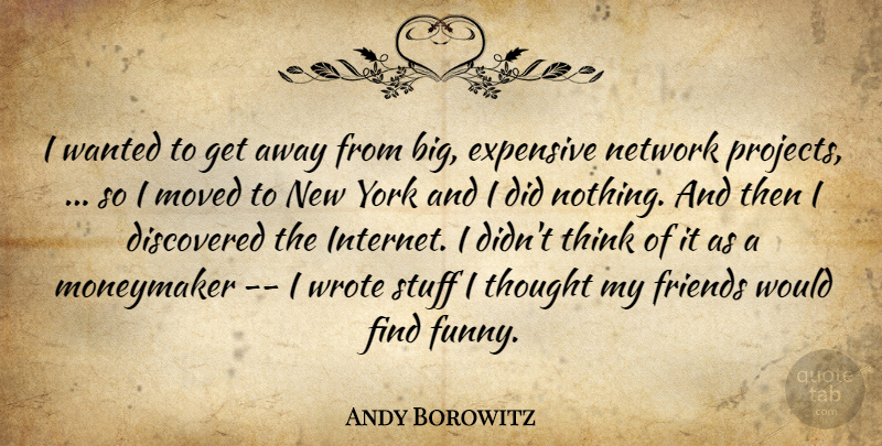 Andy Borowitz Quote About Discovered, Expensive, Moved, Network, Stuff: I Wanted To Get Away...