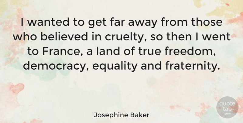 Josephine Baker Quote About Land, Democracy, France: I Wanted To Get Far...