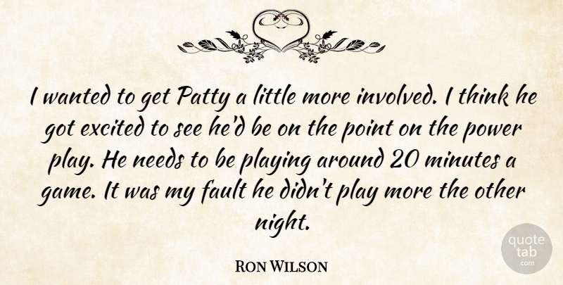 Ron Wilson Quote About Excited, Fault, Minutes, Needs, Patty: I Wanted To Get Patty...