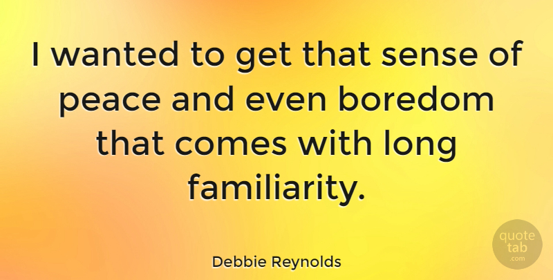 Debbie Reynolds Quote About Blessing, Boredom, Long: I Wanted To Get That...