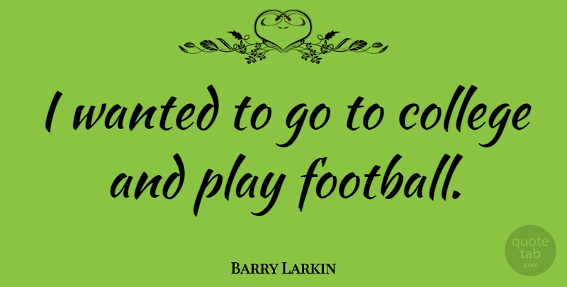 Barry Larkin Quote About undefined: I Wanted To Go To...