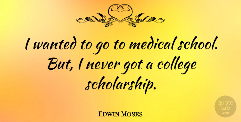 Edwin Moses Quote About School, College, Medical: I Wanted To Go To...
