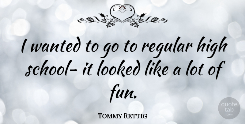 Tommy Rettig Quote About Fun, School, High School: I Wanted To Go To...