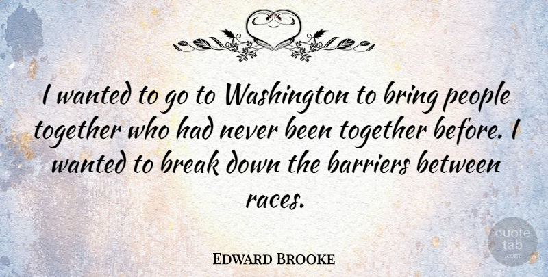 Edward Brooke Quote About Break, People, Washington: I Wanted To Go To...