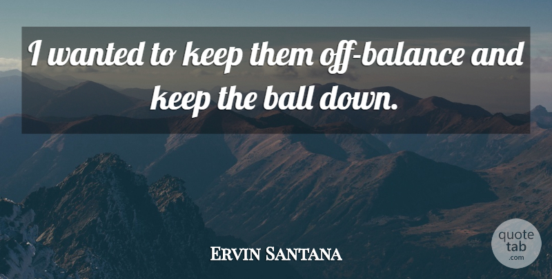 Ervin Santana Quote About Ball: I Wanted To Keep Them...