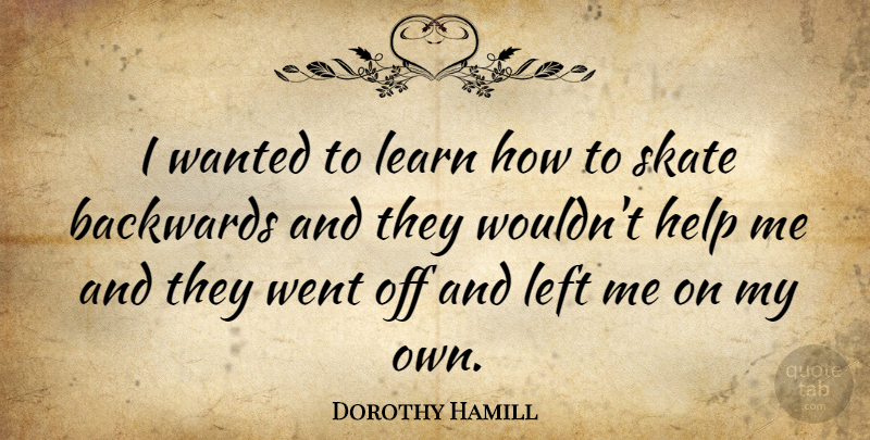 Dorothy Hamill Quote About Sports, Helping, Help Me: I Wanted To Learn How...