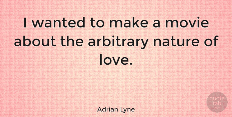Adrian Lyne Quote About Arbitrary, Wanted: I Wanted To Make A...