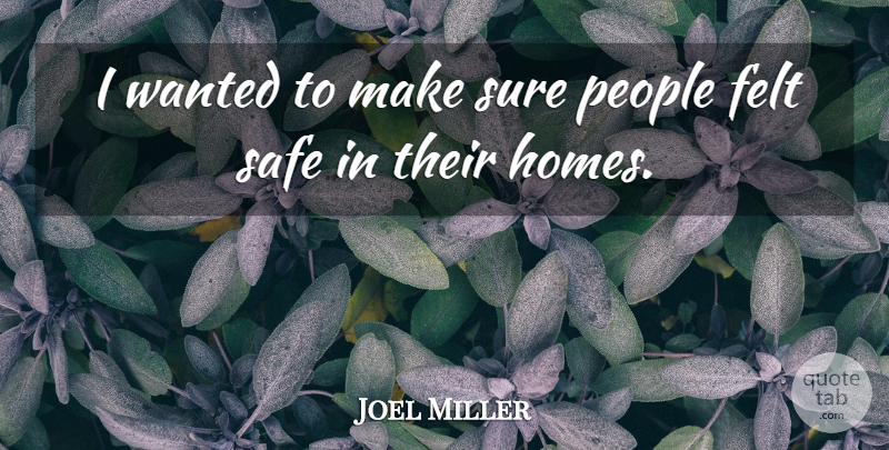 Joel Miller Quote About Felt, People, Safe, Sure: I Wanted To Make Sure...