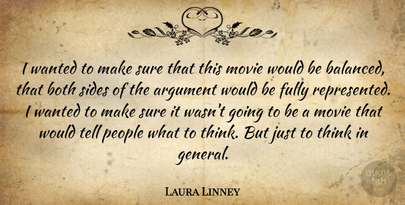 Laura Linney Quote About Argument, Both, Fully, People, Sides: I Wanted To Make Sure...