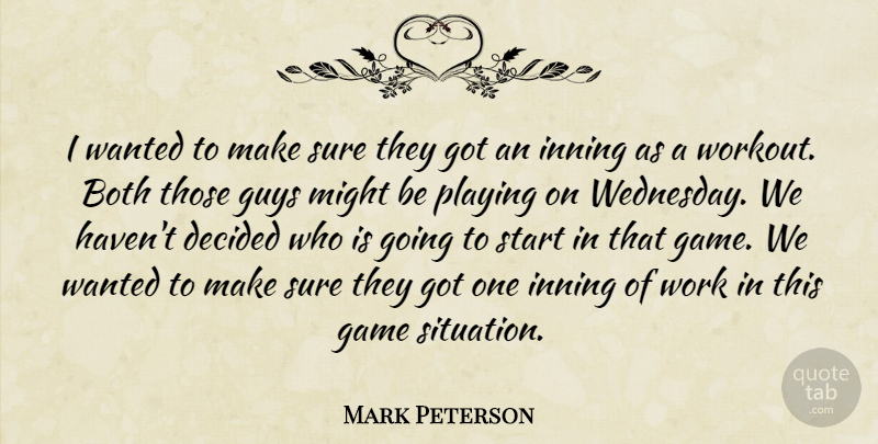 Mark Peterson Quote About Both, Decided, Game, Guys, Might: I Wanted To Make Sure...