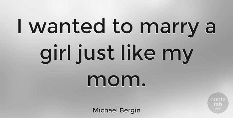 Michael Bergin Quote About Marriage, Girl, Mom: I Wanted To Marry A...
