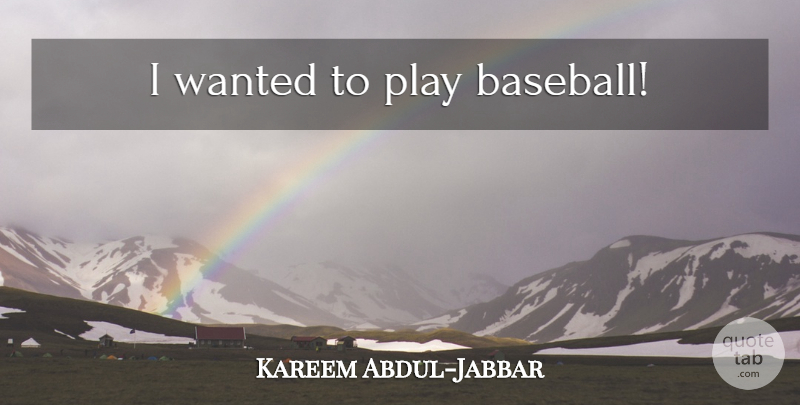 Kareem Abdul-Jabbar Quote About Basketball, Baseball, Play: I Wanted To Play Baseball...