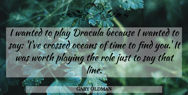 Gary Oldman Quote About Crossed, Dracula, Oceans, Playing, Role: I Wanted To Play Dracula...