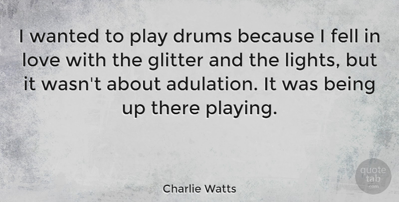 Charlie Watts Quote About Play, Light, Glitter: I Wanted To Play Drums...