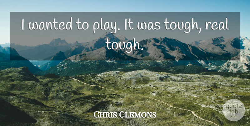 Chris Clemons Quote About undefined: I Wanted To Play It...