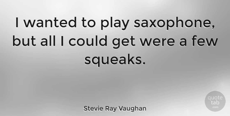 Stevie Ray Vaughan Quote About Play, Saxophone, Wanted: I Wanted To Play Saxophone...
