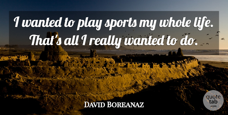 David Boreanaz Quote About Life, Sports: I Wanted To Play Sports...
